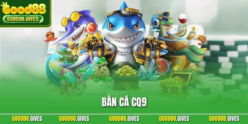 Bắn Cá CQ9 | Sảnh Thu Hút Nhờ Trải Nghiệm Giải Trí Cuốn Hút
