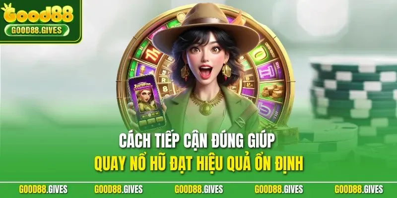 Cách tiếp cận đúng giúp quay nổ hũ đạt hiệu quả ổn định