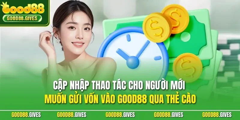 Cập nhập thao tác cho người mới muốn gửi vốn vào GOOD88 qua thẻ cào 
