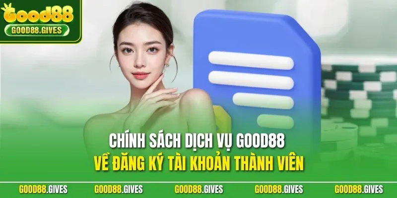 Chính sách dịch vụ GOOD88 về đăng ký tài khoản thành viên