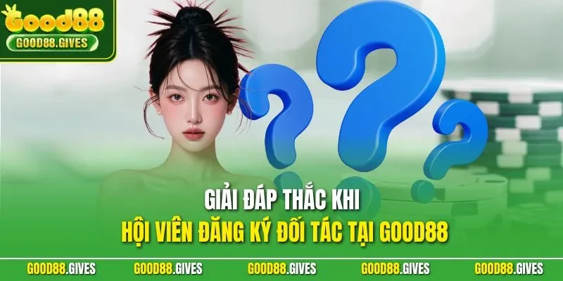 Giải đáp thắc khi hội viên đăng ký đối tác tại GOOD88