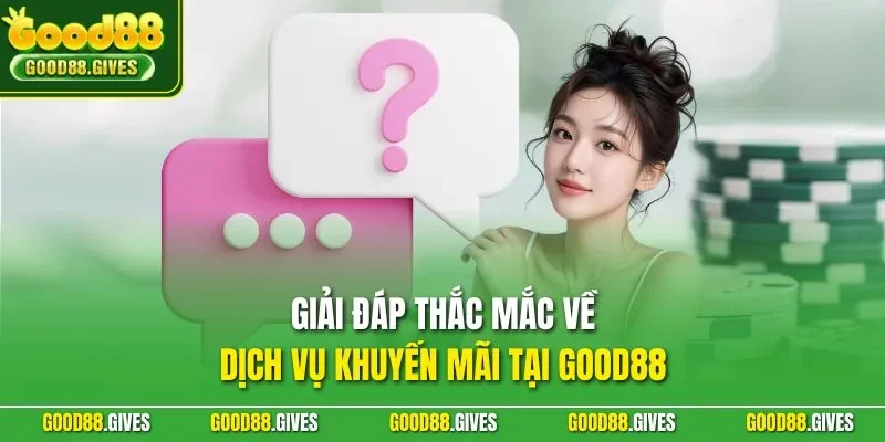 Giải đáp thắc mắc về dịch vụ khuyến mãi tại GOOD88