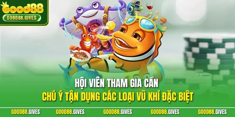 Hội viên tham gia cần chú ý tận dụng các loại vũ khí đặc biệt
