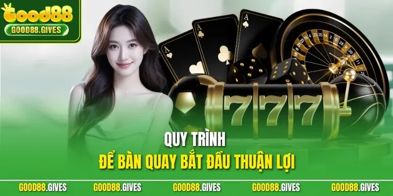 Quy trình để bàn quay bắt đầu thuận lợi