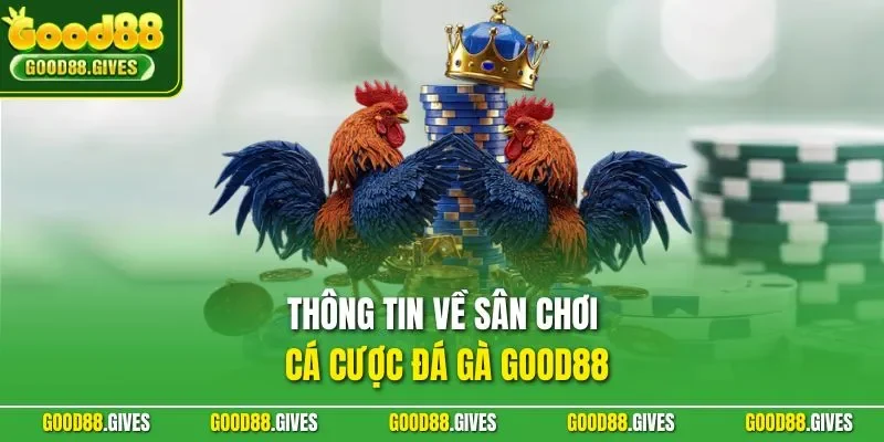 Thông tin về sân chơi cá cược đá gà GOOD88