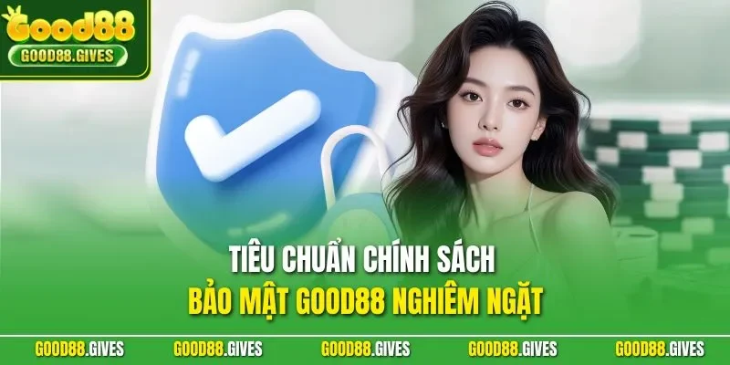 Tiêu chuẩn chính sách bảo mật GOOD88 nghiêm ngặt