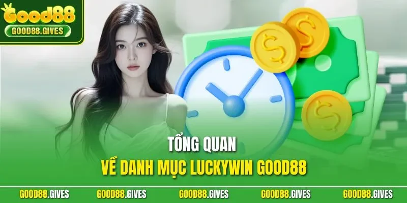 Tổng quan về danh mục Luckywin GOOD88